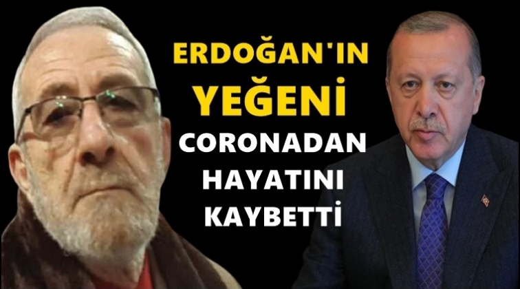Erdoğan’ın yeğeni coronadan yaşamını yitirdi