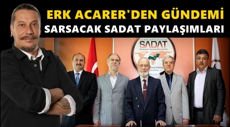 Erk Acarer'den bomba SADAT iddiaları...