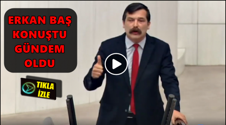 Erkan Baş'ın konuşması g&uuml;ndem oldu