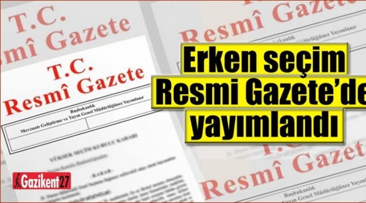 Erken seçim kararı Resmi Gazete'de yayımlandı