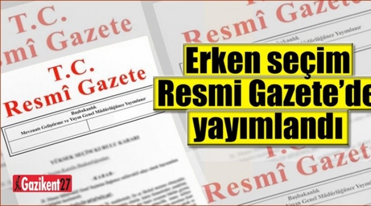 Erken se&ccedil;im kararı Resmi Gazete'de yayımlandı