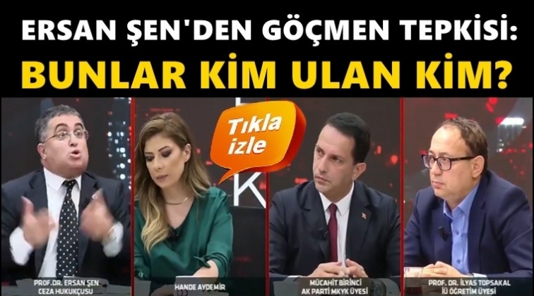 Ersan Şen'den g&ouml;&ccedil;men tepkisi: Bunlar kim ulan kim?