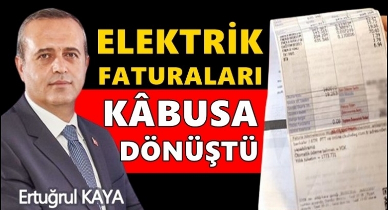 Ertuğrul Kaya: Elektrik faturaları kabusa d&ouml;n&uuml;şt&uuml;!