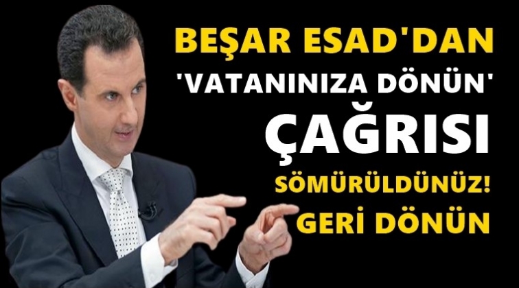 Esad'dan Suriyelilere "Vatanınıza dönün" çağrısı...