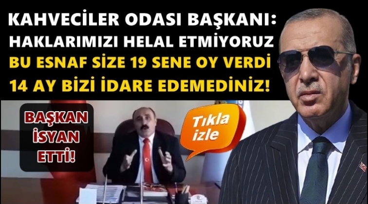 Esnaf Odası Başkanı: Haklarımızı helal etmiyoruz!
