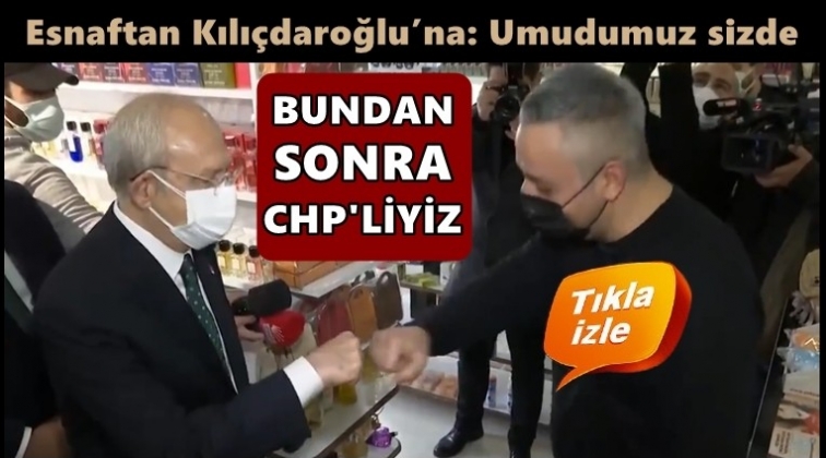 Esnaftan Kılıçdaroğlu'na: Bundan sonra CHP’liyiz
