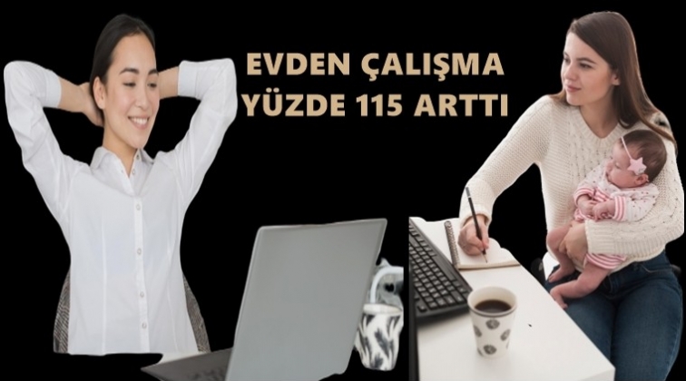 Evden &ccedil;alışanların sayısı y&uuml;zde 115 arttı