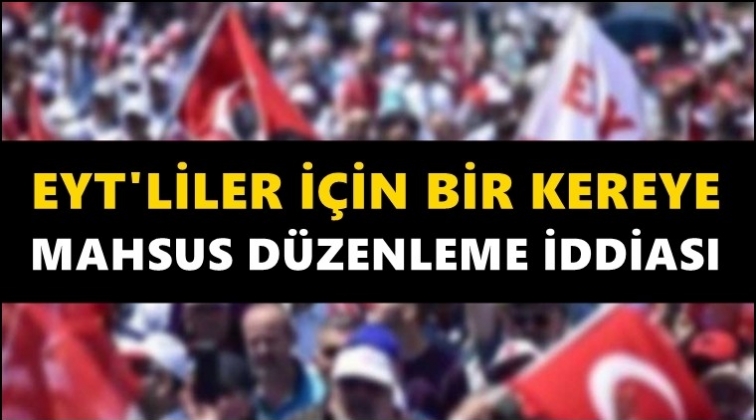 EYT'liler i&ccedil;in d&uuml;zenleme mi geliyor?