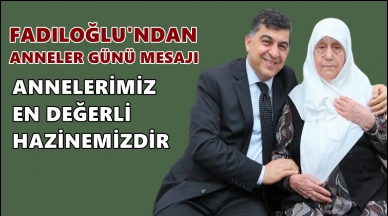 Fadıloğlu'ndan Anneler G&uuml;n&uuml; mesajı