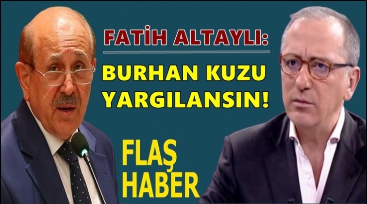 Fatih Altaylı: Burhan Kuzu yargılansın