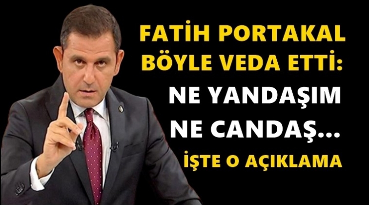 Fatih Portakal'dan flaş a&ccedil;ıklama...