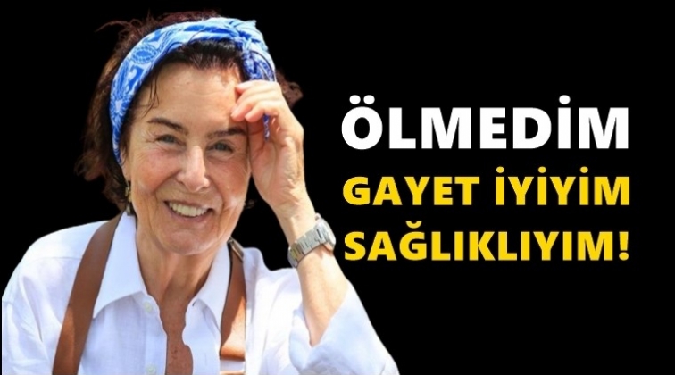 Fatma Girik: &Ouml;lmedim iyiyim...