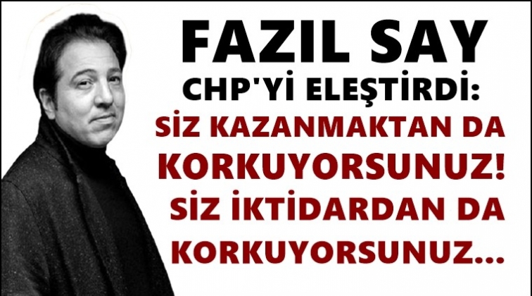 Fazıl Say'dan CHP'ye: Korkuyorsunuz