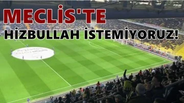 Fenerbahçe maçında 'Meclis'te Hizbullah istemiyoruz!' sloganları