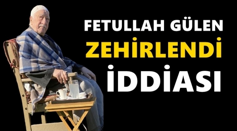 FETÖ lideri Fethullah Gülen 'zehirlendi' iddiası...