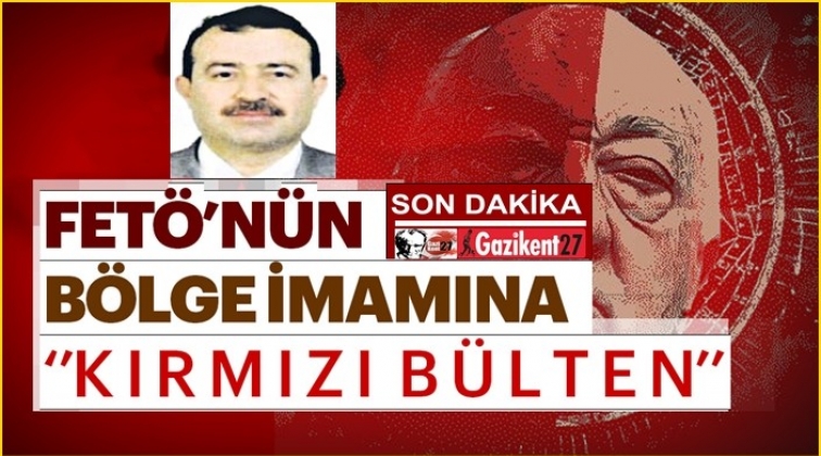 FETÖ'nün Gaziantep bölge imamı için kırmızı bülten