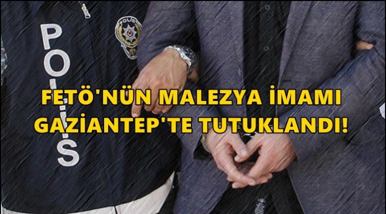 FET&Ouml;'n&uuml;n Malezya imamı Gaziantep'te tutuklandı