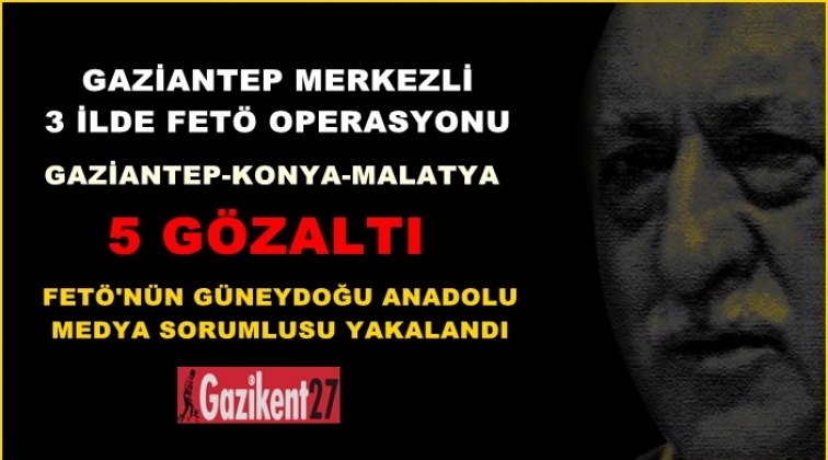 Fet&ouml;'n&uuml;n Medya Sorumlusu Gaziantep'te yakalandı