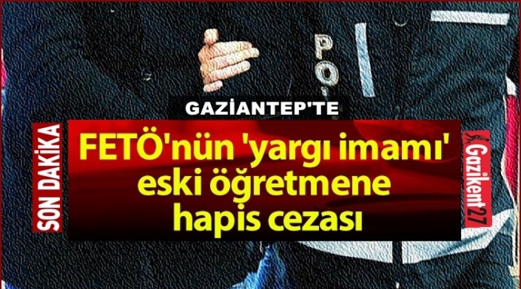 Fet&ouml;'n&uuml;n Yargı İmamına 10 yıl 7 ay hapis