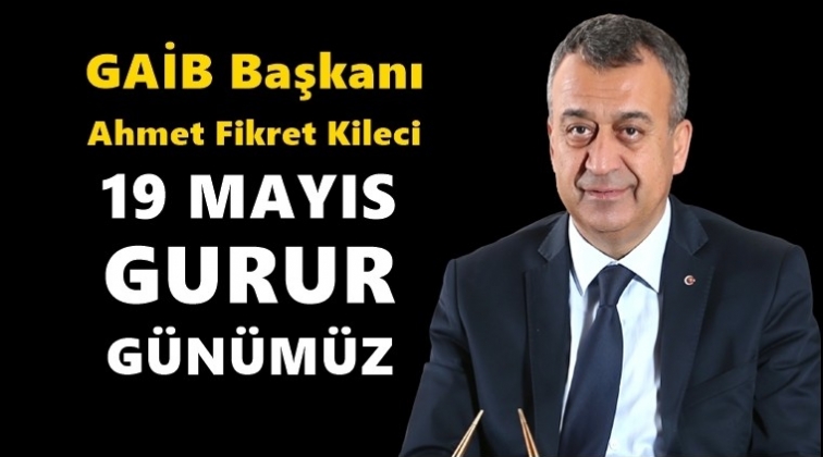 GAİB Başkanı Kileci&rsquo;nin 19 Mayıs mesajı