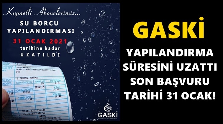 GASKİ yapılandırma s&uuml;resini uzattı