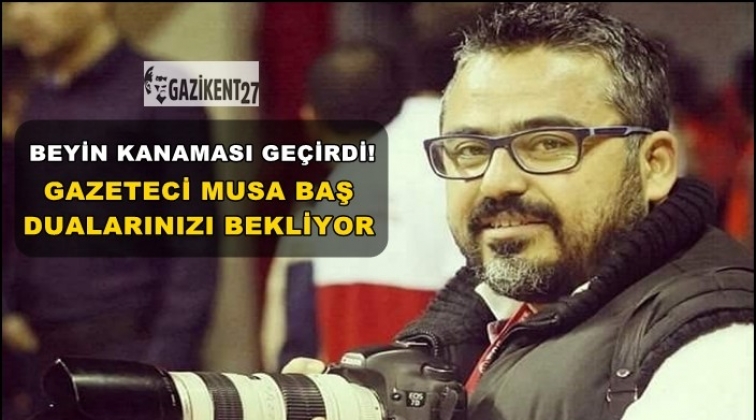 Gazeteci Musa Baş yoğun bakımda