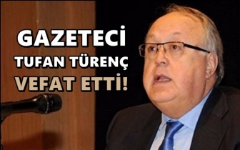 Gazeteci Tufan T&uuml;ren&ccedil; hayatını kaybetti!