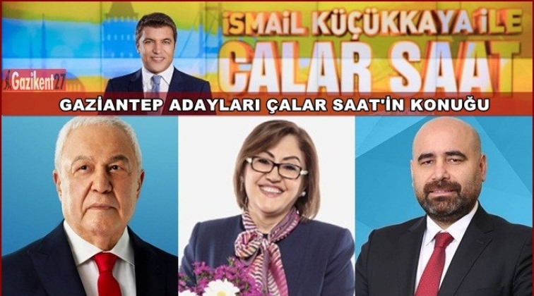Gaziantep adayları Çalar Saat'in konuğu olacak