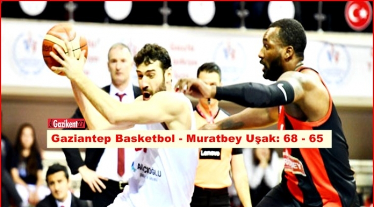 Gaziantep Basketbol - Muratbey Uşak: 68 - 65