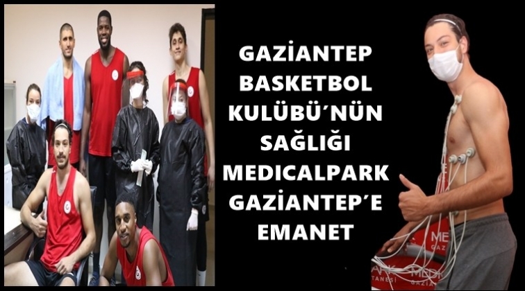 Gaziantep Basketbol sağlık kontrolünden geçti