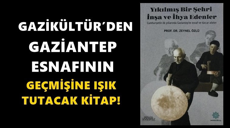 Gaziantep esnafına ışık tutacak kitap...