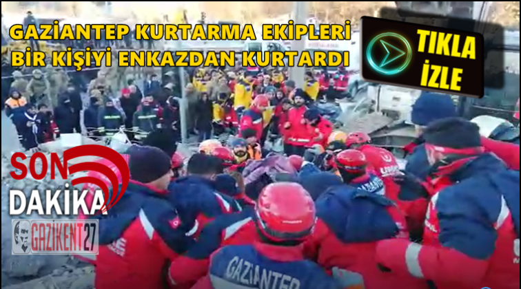 Gaziantep kurtarma ekibi bir kişiyi kurtardı