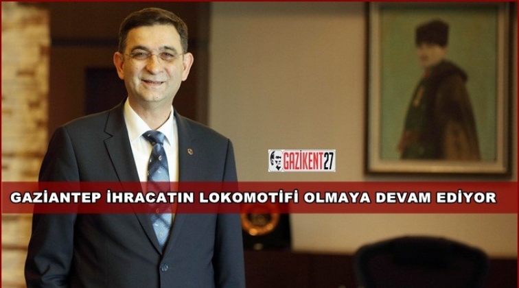 Gaziantep, lokomotif kent olmaya devam ediyor