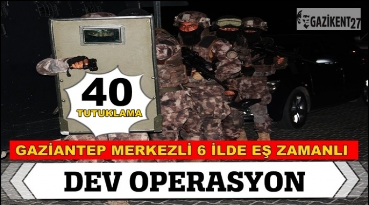 Gaziantep merkezli&nbsp;operasyon: 40 tutuklama