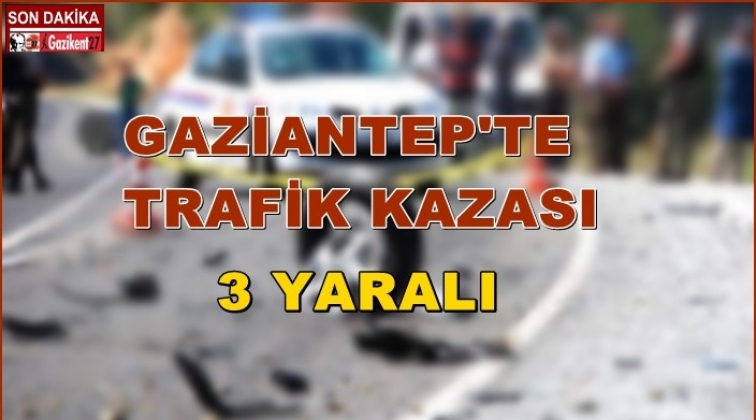 Gaziantep-Oğuzeli yolunda kaza: 3 yaralı