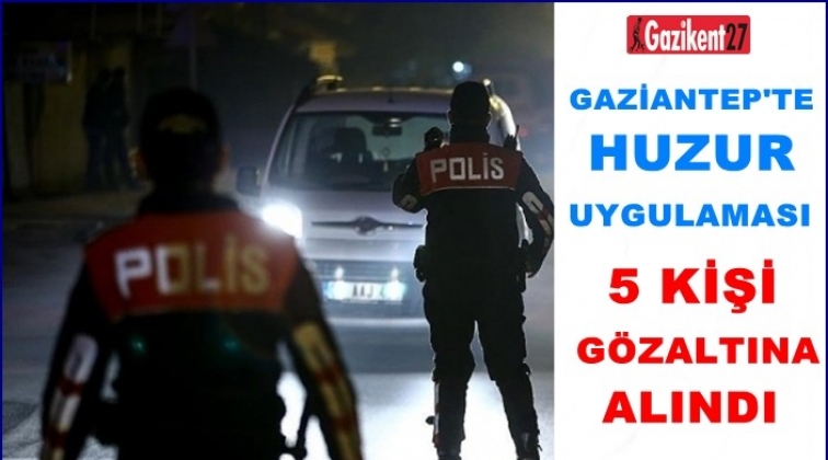 Gaziantep polisi huzur uygulaması yaptı, 5 gözaltı