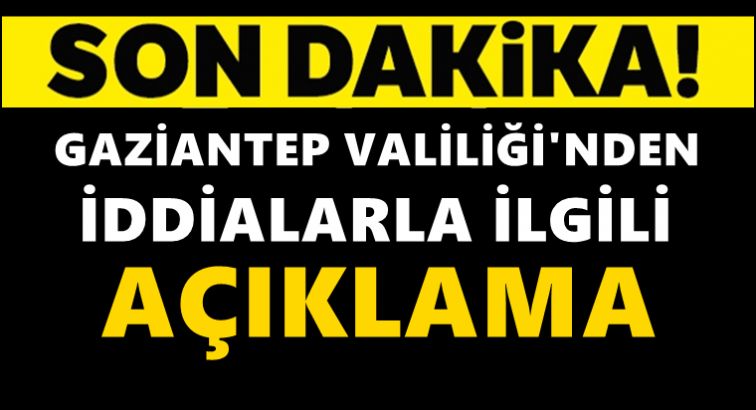 Gaziantep Valiliği'nden iddialara ilişkin açıklama
