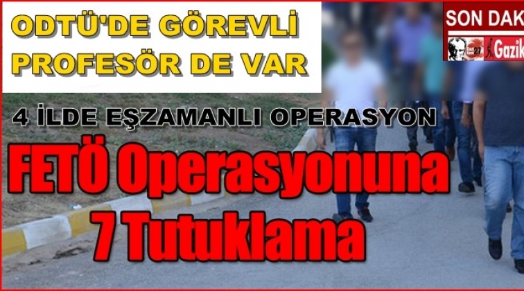 Gaziantep ve 4 ilde eş zamanlı FETÖ operasyonu