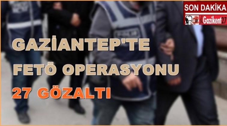 Gaziantep ve Nizip'te FETÖ operasyonu: 27 gazaltı