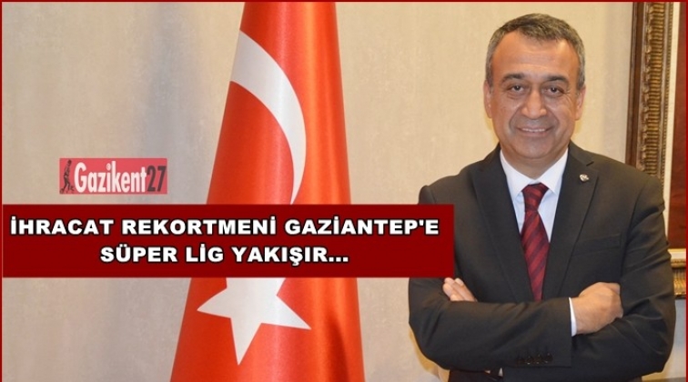 Gaziantep'e Süper Lig yakışır