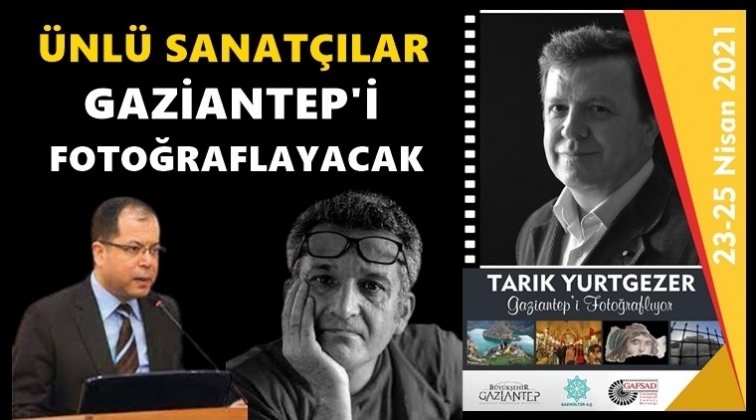 Gaziantep’i fotoğraflayacaklar...