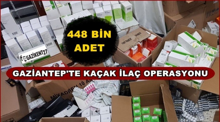 Gaziantep'te 448 bin 987 adet kaçak tıbbi ilaç