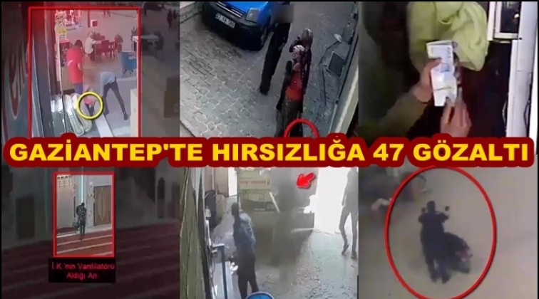 Gaziantep'te 1 ayda hırsızlığa 47 g&ouml;zaltı