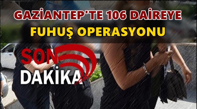 Gaziantep'te 106 daireye fuhuş operasyonu