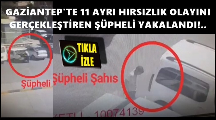 Gaziantep'te 11 hırsızlık yapan ş&uuml;pheli yakalandı