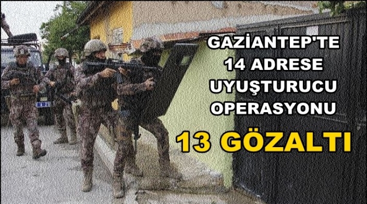 Gaziantep'te 14 adrese uyuşturucu operasyonu
