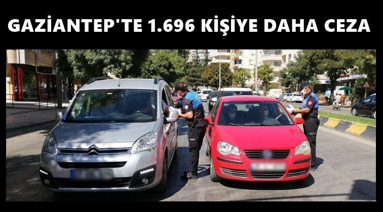 Gaziantep'te 1.696 kişiye corona cezası