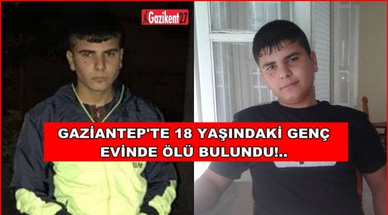 Gaziantep'te 18 yaşındaki genç evinde ölü bulundu!
