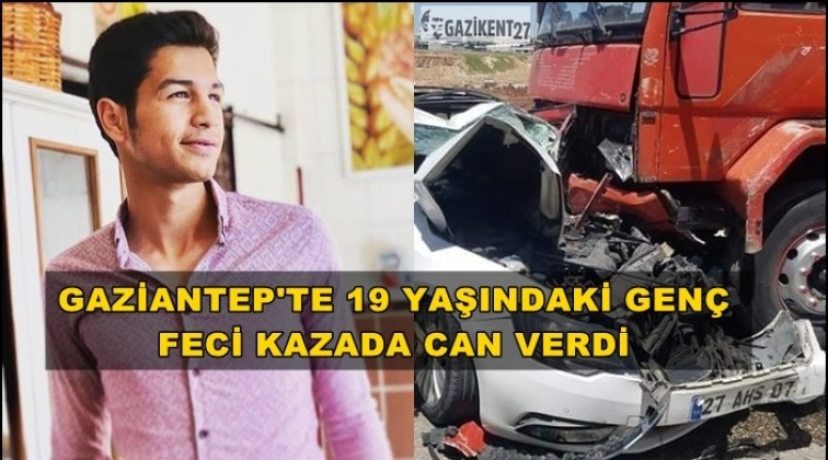 Gaziantep'te 19 yaşındaki genç feci kazada can verdi