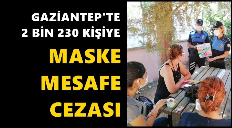 Gaziantep'te 2 bin 230 kişiye 'korona' cezası